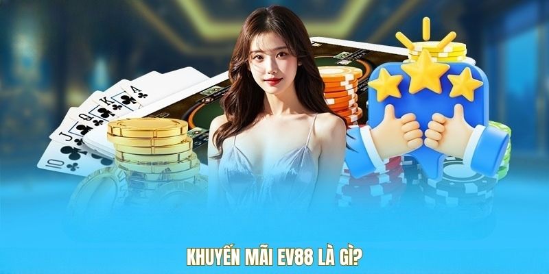 Đôi lời giới thiệu khuyến mãi EV88