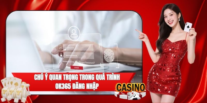 Những chú ý quan trọng khi tiến hành OK365 đăng nhập