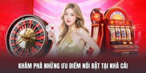 Khám phá những ưu điểm nổi bật tại nhà cái
